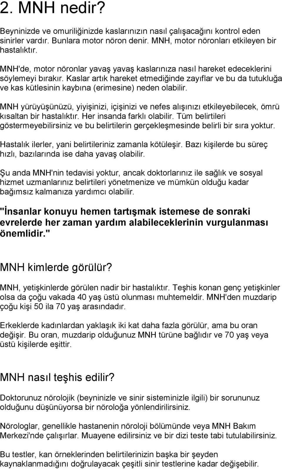 Kaslar artık hareket etmediğinde zayıflar ve bu da tutukluğa ve kas kütlesinin kaybına (erimesine) neden olabilir.