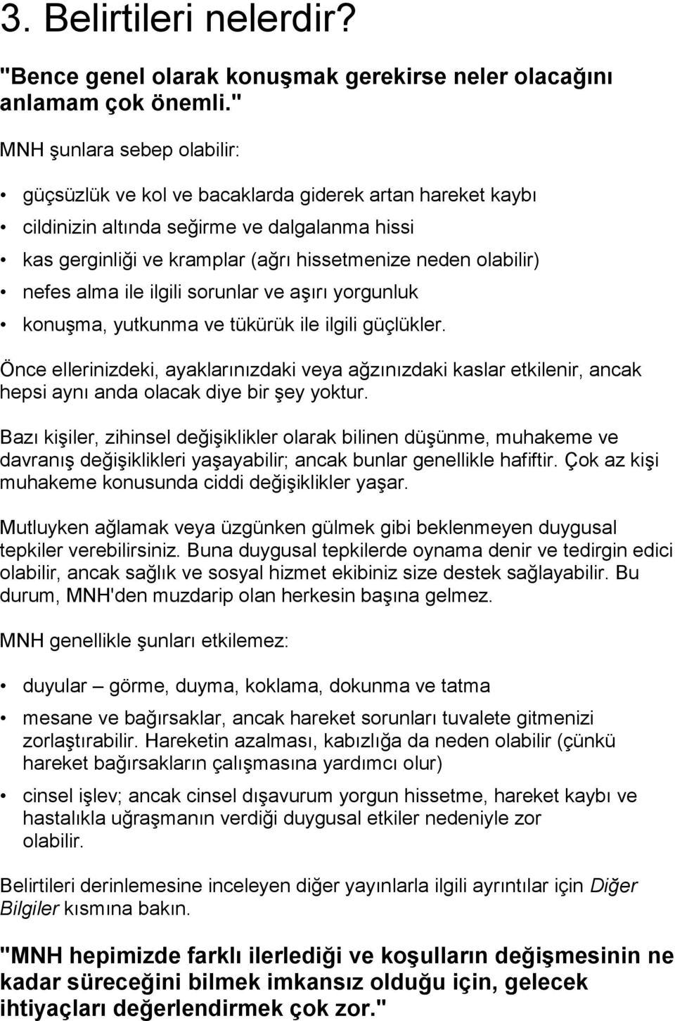 nefes alma ile ilgili sorunlar ve aşırı yorgunluk konuşma, yutkunma ve tükürük ile ilgili güçlükler.