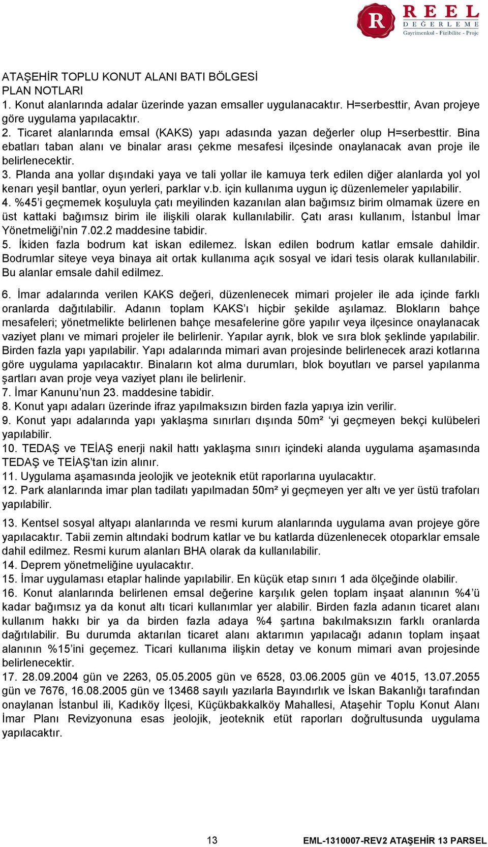 Planda ana yollar dışındaki yaya ve tali yollar ile kamuya terk edilen diğer alanlarda yol yol kenarı yeşil bantlar, oyun yerleri, parklar v.b. için kullanıma uygun iç düzenlemeler yapılabilir. 4.