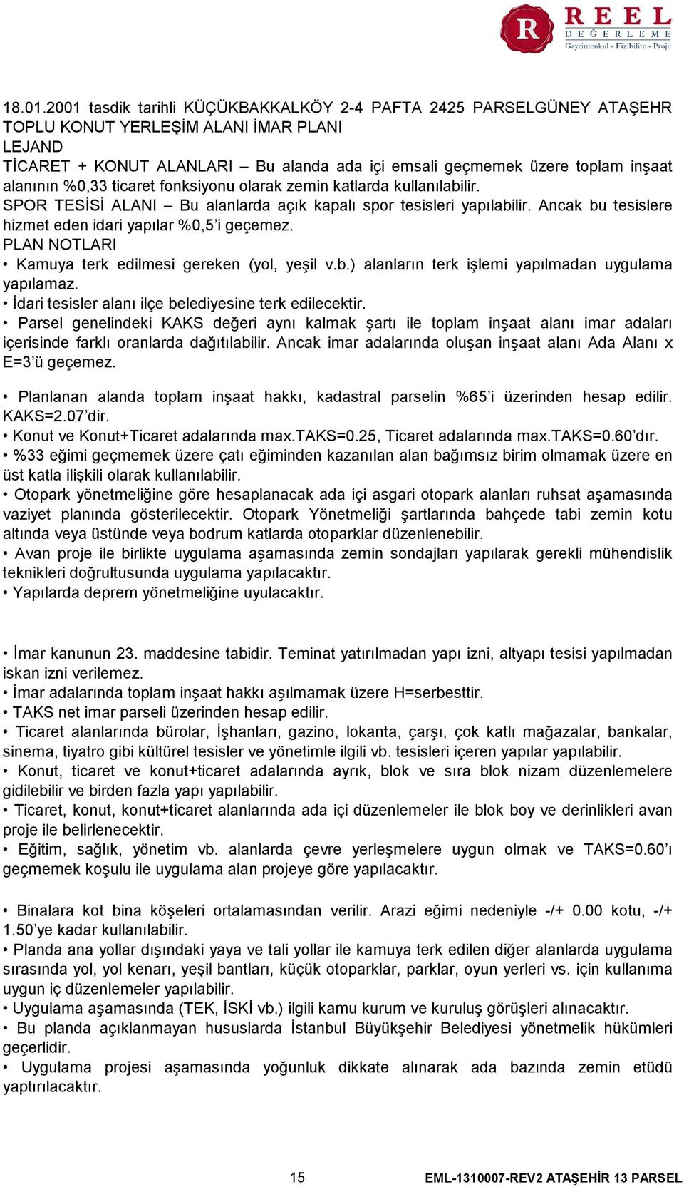 alanının %0,33 ticaret fonksiyonu olarak zemin katlarda kullanılabilir. SPOR TESİSİ ALANI Bu alanlarda açık kapalı spor tesisleri yapılabilir.