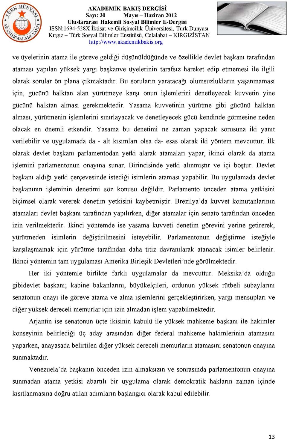 Yasama kuvvetinin yürütme gibi gücünü halktan alması, yürütmenin işlemlerini sınırlayacak ve denetleyecek gücü kendinde görmesine neden olacak en önemli etkendir.