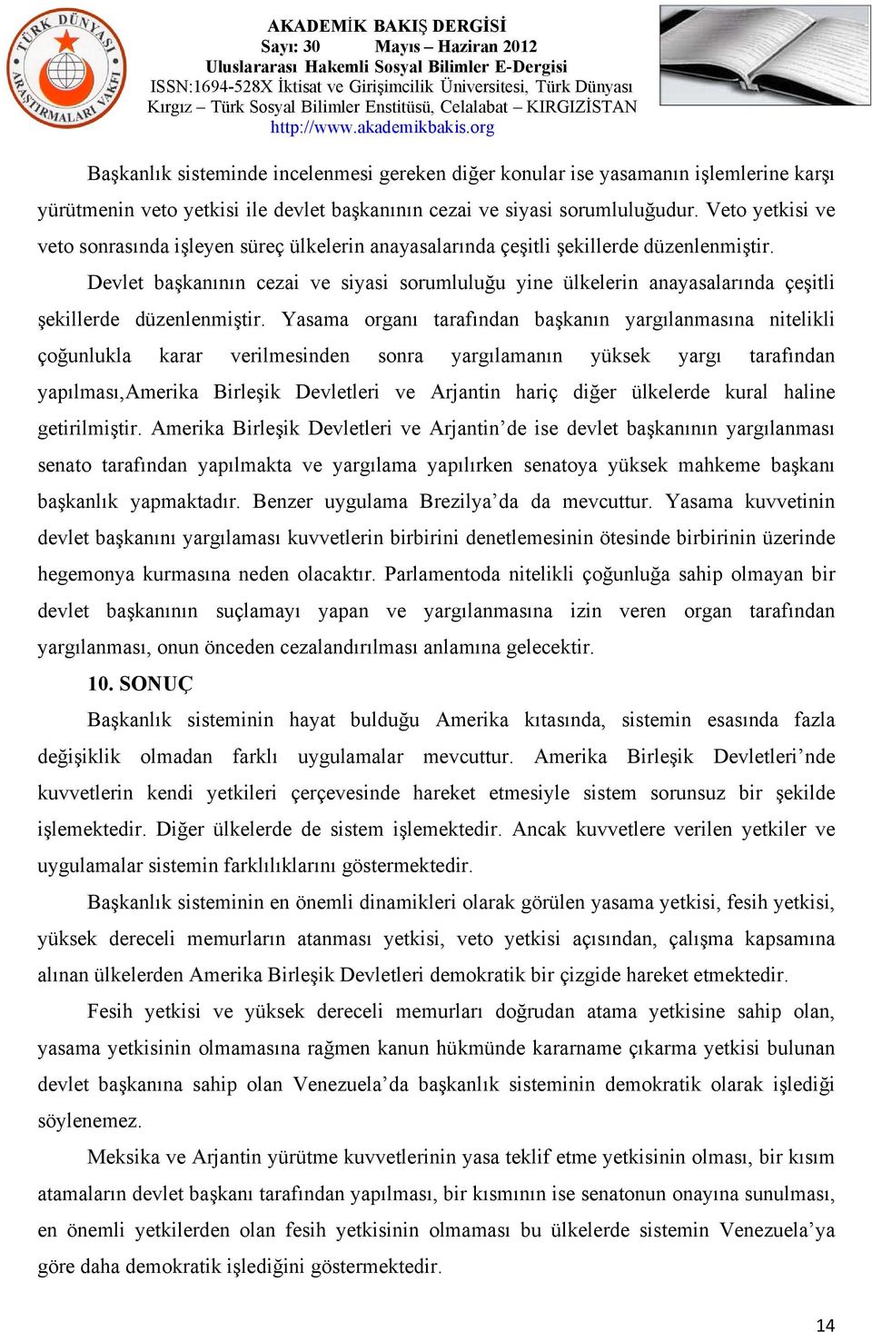 Devlet başkanının cezai ve siyasi sorumluluğu yine ülkelerin anayasalarında çeşitli şekillerde düzenlenmiştir.