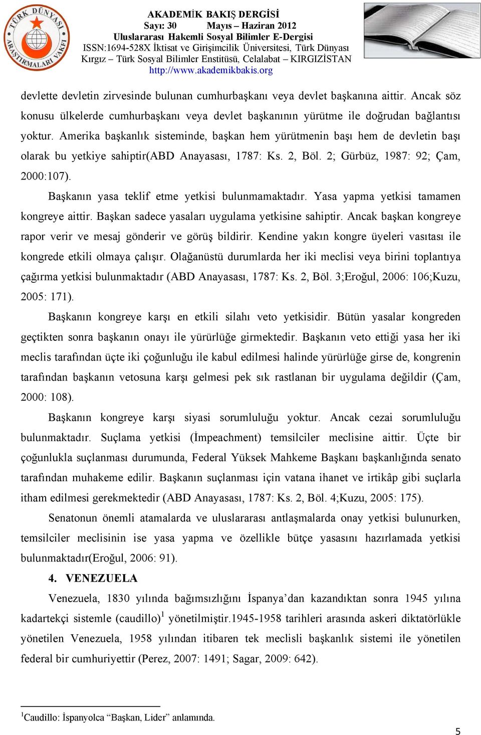 Başkanın yasa teklif etme yetkisi bulunmamaktadır. Yasa yapma yetkisi tamamen kongreye aittir. Başkan sadece yasaları uygulama yetkisine sahiptir.