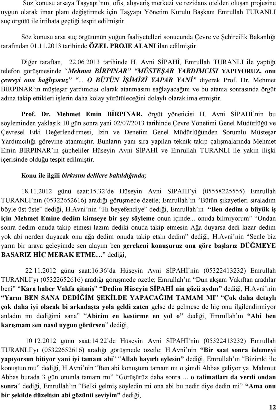 Diğer taraftan, 22.06.2013 tarihinde H. Avni SİPAHİ, Emrullah TURANLI ile yaptığı telefon görüşmesinde Mehmet BİRPINAR MÜSTEŞAR YARDIMCISI YAPIYORUZ, onu çevreyi ona bağlıyoruz.