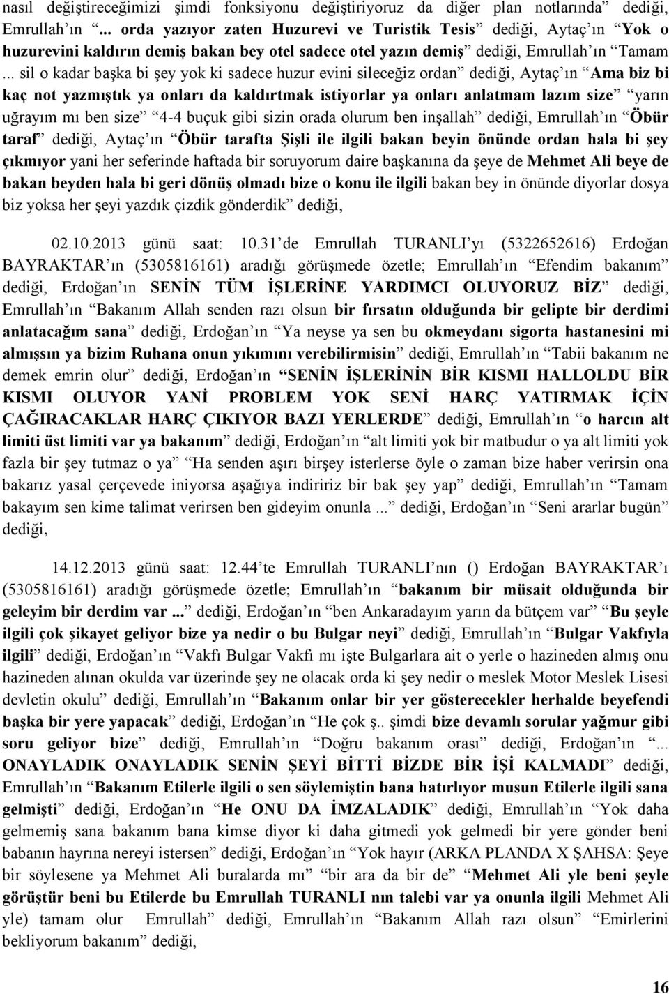 .. sil o kadar başka bi şey yok ki sadece huzur evini sileceğiz ordan dediği, Aytaç ın Ama biz bi kaç not yazmıştık ya onları da kaldırtmak istiyorlar ya onları anlatmam lazım size yarın uğrayım mı