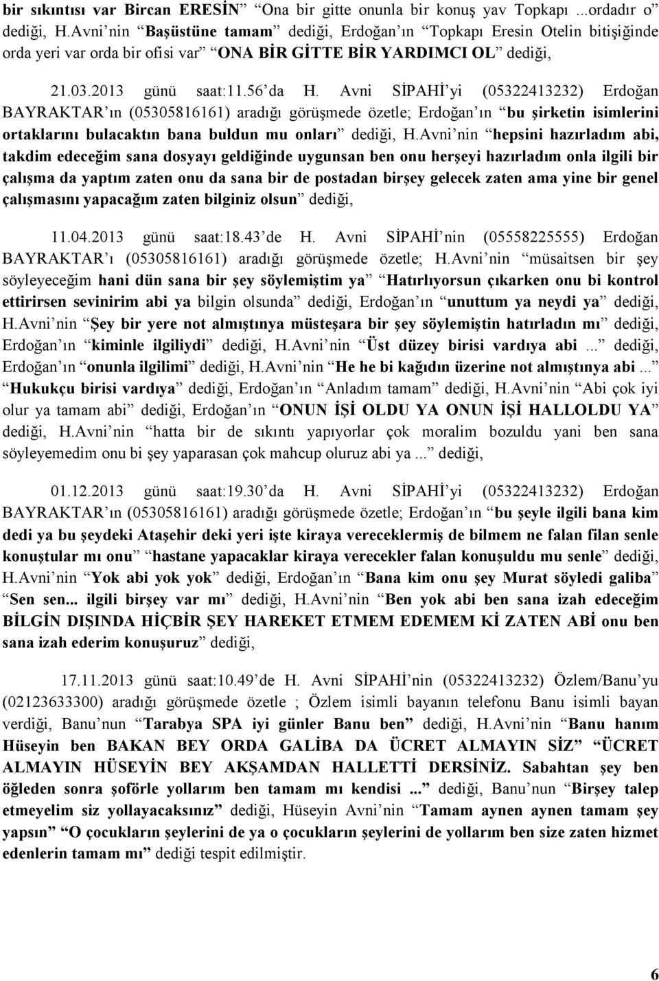 Avni SİPAHİ yi (05322413232) Erdoğan BAYRAKTAR ın (05305816161) aradığı görüşmede özetle; Erdoğan ın bu şirketin isimlerini ortaklarını bulacaktın bana buldun mu onları dediği, H.