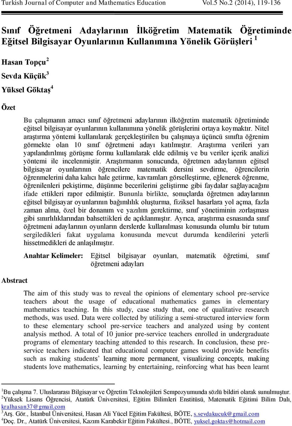 çalışmanın amacı sınıf öğretmeni adaylarının ilköğretim matematik öğretiminde eğitsel bilgisayar oyunlarının kullanımına yönelik görüşlerini ortaya koymaktır.