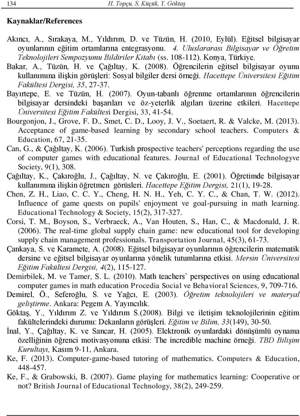 Öğrencilerin eğitsel bilgisayar oyunu kullanımına ilişkin görüşleri: Sosyal bilgiler dersi örneği. Hacettepe Üniversitesi Eğitim Fakültesi Dergisi, 35, 27-37. Bayırtepe, E. ve Tüzün, H. (2007).