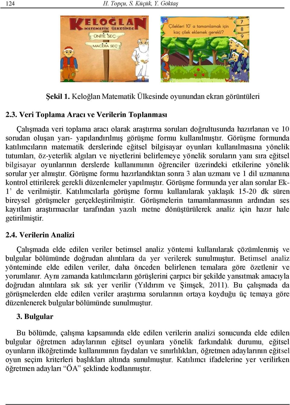 Görüşme formunda katılımcıların matematik derslerinde eğitsel bilgisayar oyunları kullanılmasına yönelik tutumları, öz-yeterlik algıları ve niyetlerini belirlemeye yönelik soruların yanı sıra eğitsel