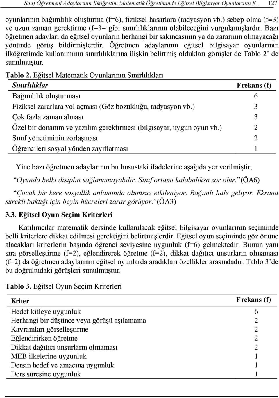 Bazı öğretmen adayları da eğitsel oyunların herhangi bir sakıncasının ya da zararının olmayacağı yönünde görüş bildirmişlerdir.