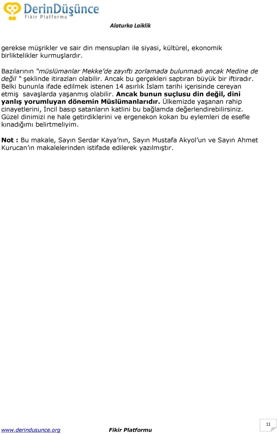 Belki bununla ifade edilmek istenen 14 asırlık Ġslam tarihi içerisinde cereyan etmiģ savaģlarda yaģanmıģ olabilir. Ancak bunun suçlusu din değil, dini yanlıģ yorumluyan dönemin Müslümanlarıdır.