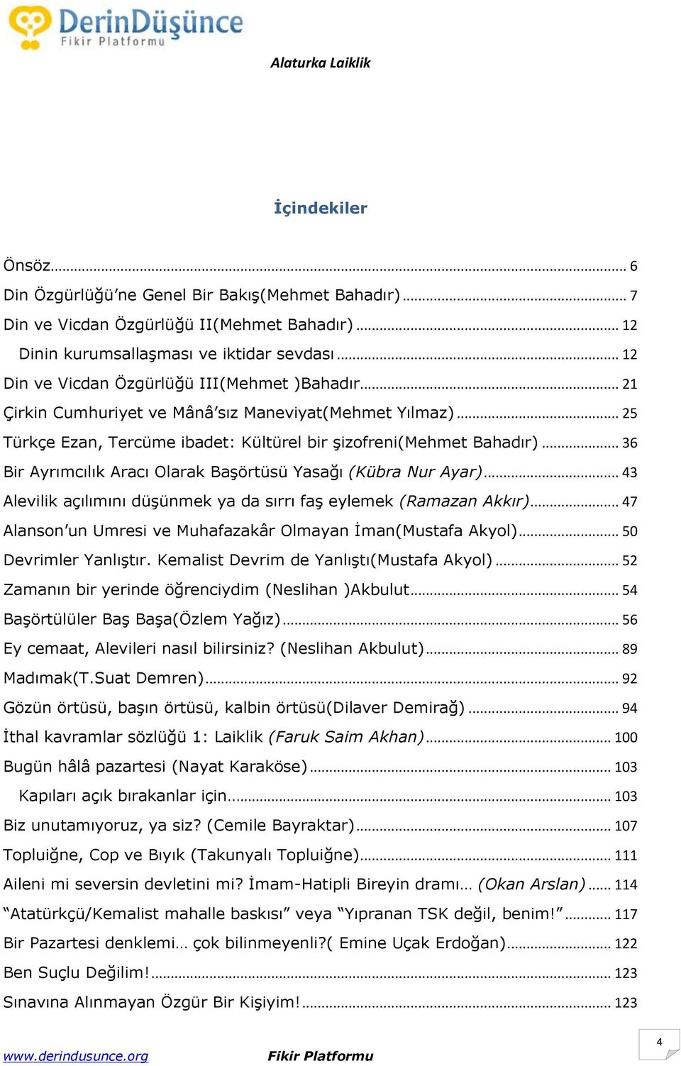 .. 36 Bir Ayrımcılık Aracı Olarak BaĢörtüsü Yasağı (Kübra Nur Ayar)... 43 Alevilik açılımını düģünmek ya da sırrı faģ eylemek (Ramazan Akkır).