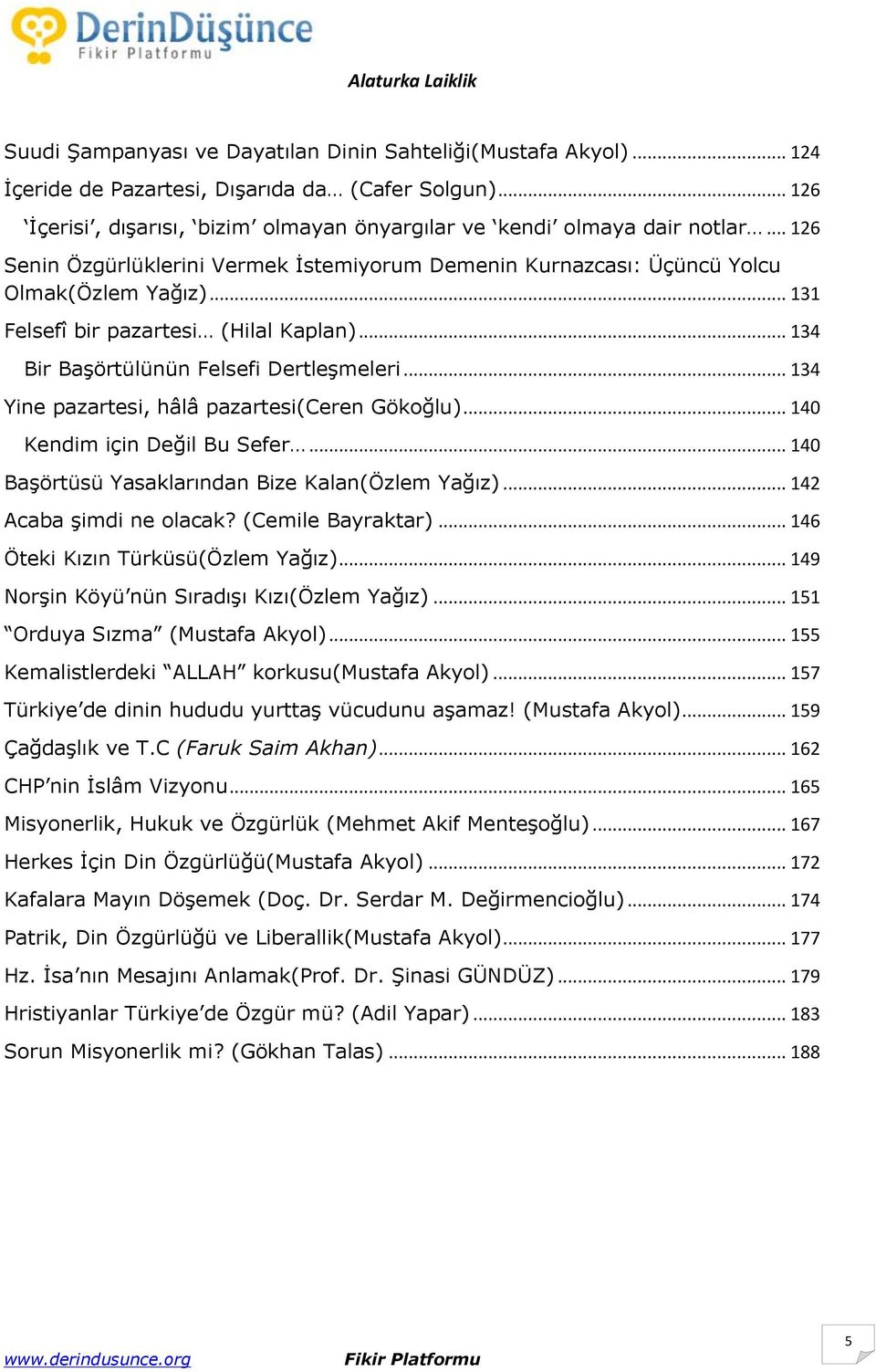 .. 134 Yine pazartesi, hâlâ pazartesi(ceren Gökoğlu)... 140 Kendim için Değil Bu Sefer... 140 BaĢörtüsü Yasaklarından Bize Kalan(Özlem Yağız)... 142 Acaba Ģimdi ne olacak? (Cemile Bayraktar).