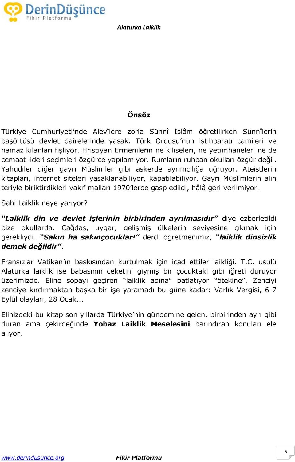 Yahudiler diğer gayrı Müslimler gibi askerde ayrımcılığa uğruyor. Ateistlerin kitapları, internet siteleri yasaklanabiliyor, kapatılabiliyor.