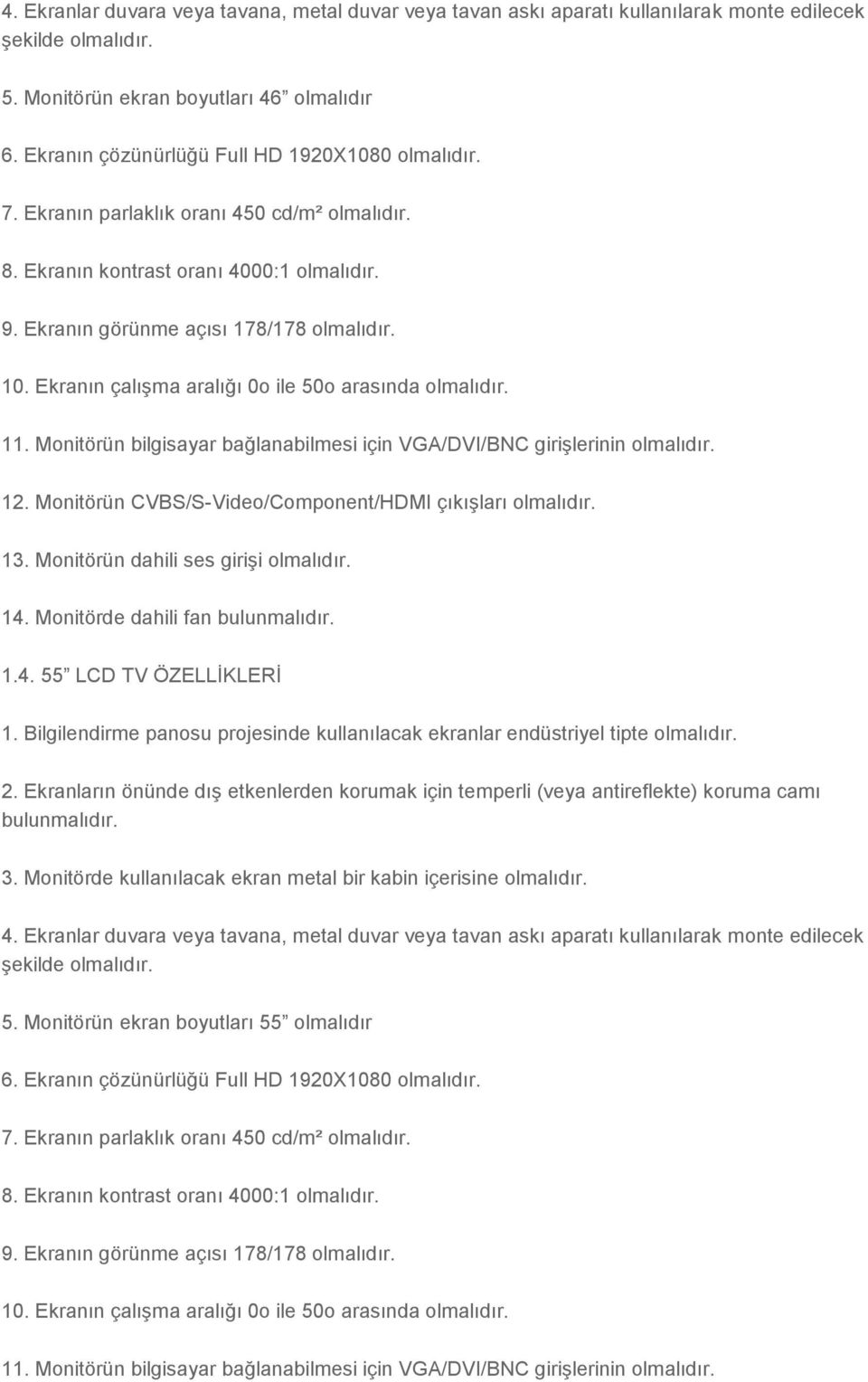 Ekranın çalışma aralığı 0o ile 50o arasında olmalıdır. 11. Monitörün bilgisayar bağlanabilmesi için VGA/DVI/BNC girişlerinin olmalıdır. 12. Monitörün CVBS/S-Video/Component/HDMI çıkışları olmalıdır.