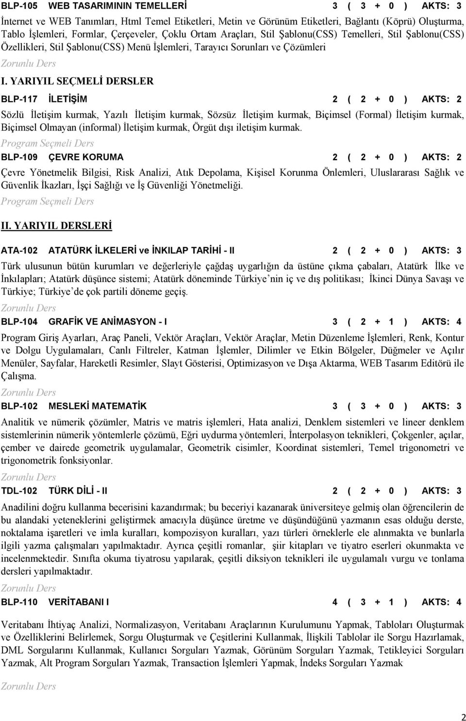 YARIYIL SEÇMELİ DERSLER BLP-117 İLETİŞİM 2 ( 2 + 0 ) AKTS: 2 Sözlü İletişim kurmak, Yazılı İletişim kurmak, Sözsüz İletişim kurmak, Biçimsel (Formal) İletişim kurmak, Biçimsel Olmayan (informal)