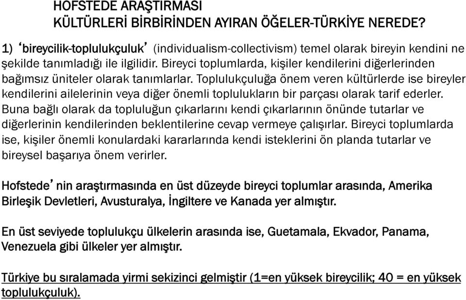 Toplulukçuluğa önem veren kültürlerde ise bireyler kendilerini ailelerinin veya diğer önemli toplulukların bir parçası olarak tarif ederler.