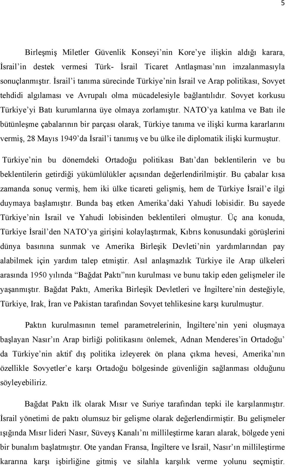 Sovyet korkusu Türkiye yi Batı kurumlarına üye olmaya zorlamıştır.
