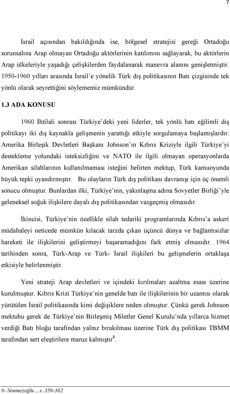 50-1960 yılları arasında İsrail e yönelik Türk dış politikasının Batı çizgisinde tek yönlü olarak seyrettiğini söylememiz mümkündür. 1.