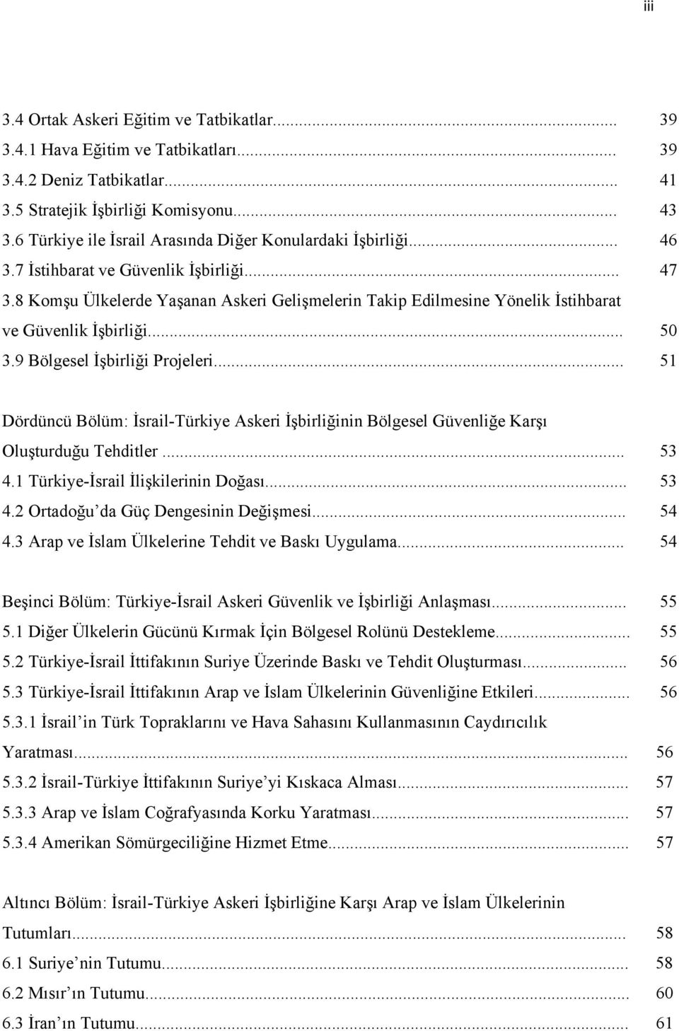 8 Komşu Ülkelerde Yaşanan Askeri Gelişmelerin Takip Edilmesine Yönelik İstihbarat ve Güvenlik İşbirliği... 50 3.9 Bölgesel İşbirliği Projeleri.