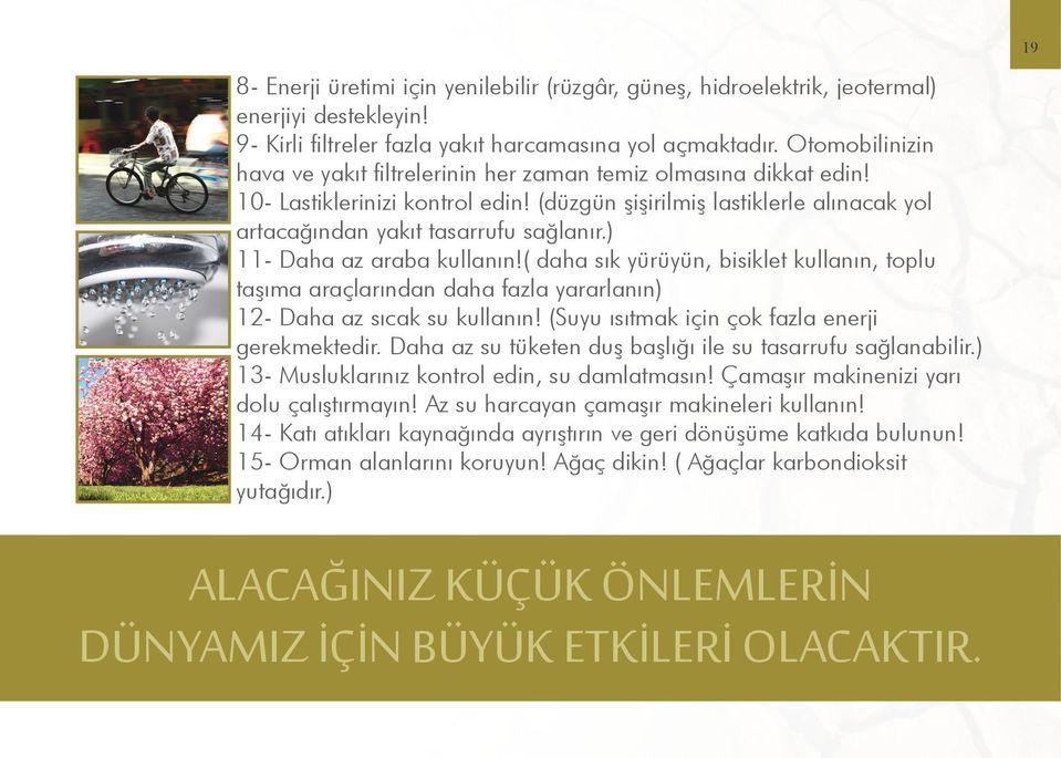 ) 11- Daha az araba kullanın!( daha sık yürüyün, bisiklet kullanın, toplu taşıma araçlarından daha fazla yararlanın) 12- Daha az sıcak su kullanın! (Suyu ısıtmak için çok fazla enerji gerekmektedir.