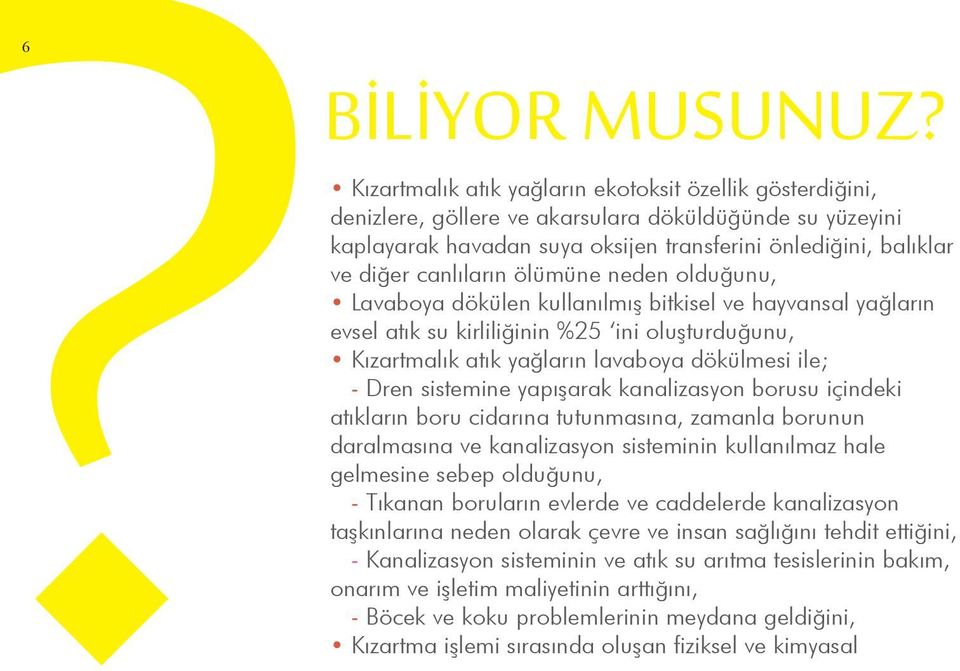 canlıların ölümüne neden olduğunu, Lavaboya dökülen kullanılmış bitkisel ve hayvansal yağların evsel atık su kirliliğinin %25 ini oluşturduğunu, Kızartmalık atık yağların lavaboya dökülmesi ile; -