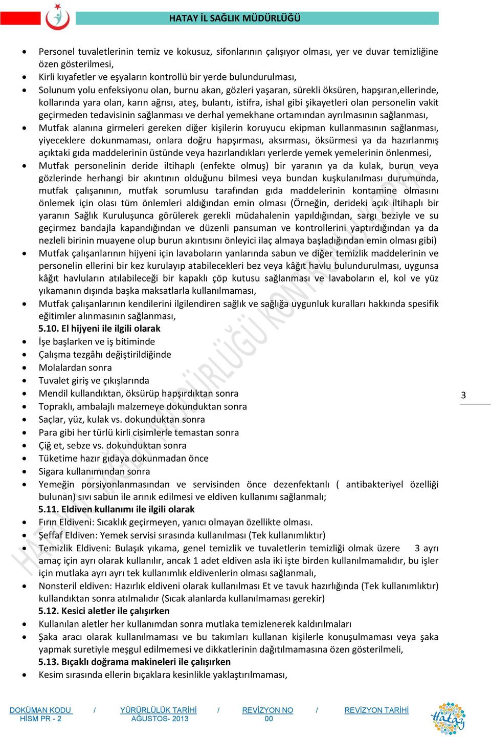 tedavisinin sağlanması ve derhal yemekhane ortamından ayrılmasının sağlanması, Mutfak alanına girmeleri gereken diğer kişilerin koruyucu ekipman kullanmasının sağlanması, yiyeceklere dokunmaması,