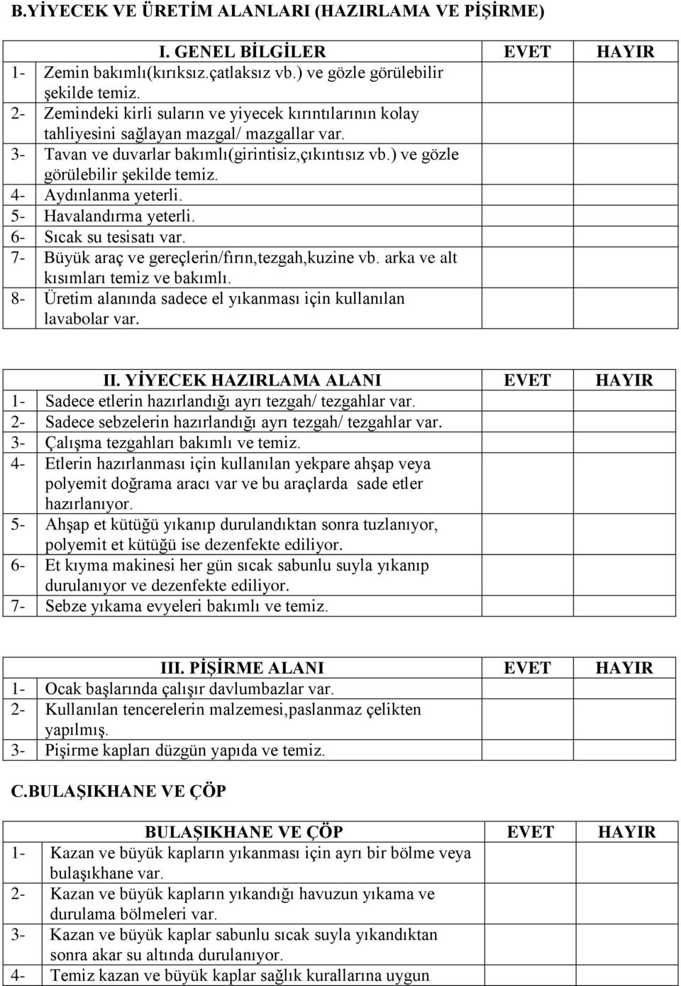 4- Aydınlanma yeterli. 5- Havalandırma yeterli. 6- Sıcak su tesisatı var. 7- Büyük araç ve gereçlerin/fırın,tezgah,kuzine vb. arka ve alt kısımları temiz ve bakımlı.