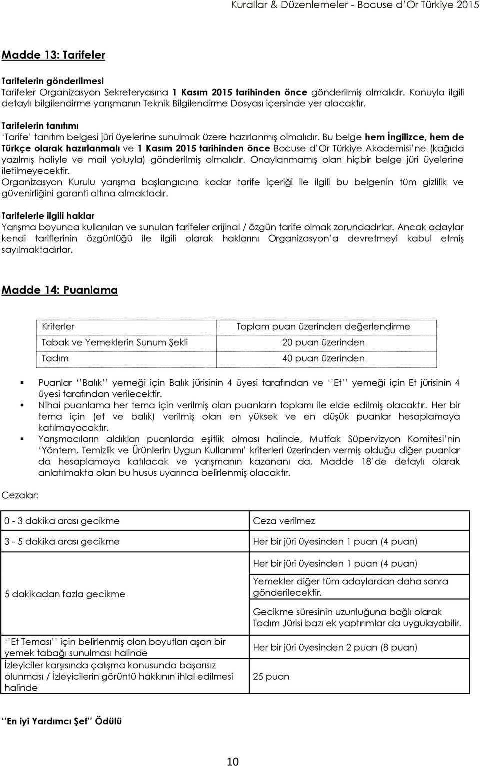 Bu belge hem İngilizce, hem de Türkçe olarak hazırlanmalı ve 1 Kasım 2015 tarihinden önce Bocuse d Or Türkiye Akademisi ne (kağıda yazılmış haliyle ve mail yoluyla) gönderilmiş olmalıdır.