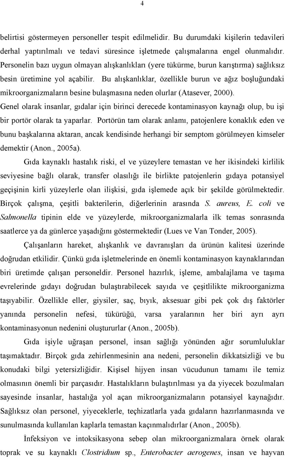 Bu alışkanlıklar, özellikle burun ve ağız boşluğundaki mikroorganizmaların besine bulaşmasına neden olurlar (Atasever, 2000).