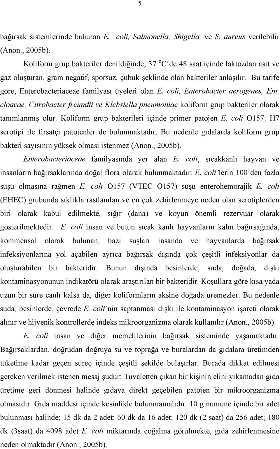 Bu tarife göre; Enterobacteriaceae familyası üyeleri olan E. coli, Enterobacter aerogenes, Ent. cloacae, Citrobacter freundii ve Klebsiella pneumoniae koliform grup bakteriler olarak tanımlanmış olur.