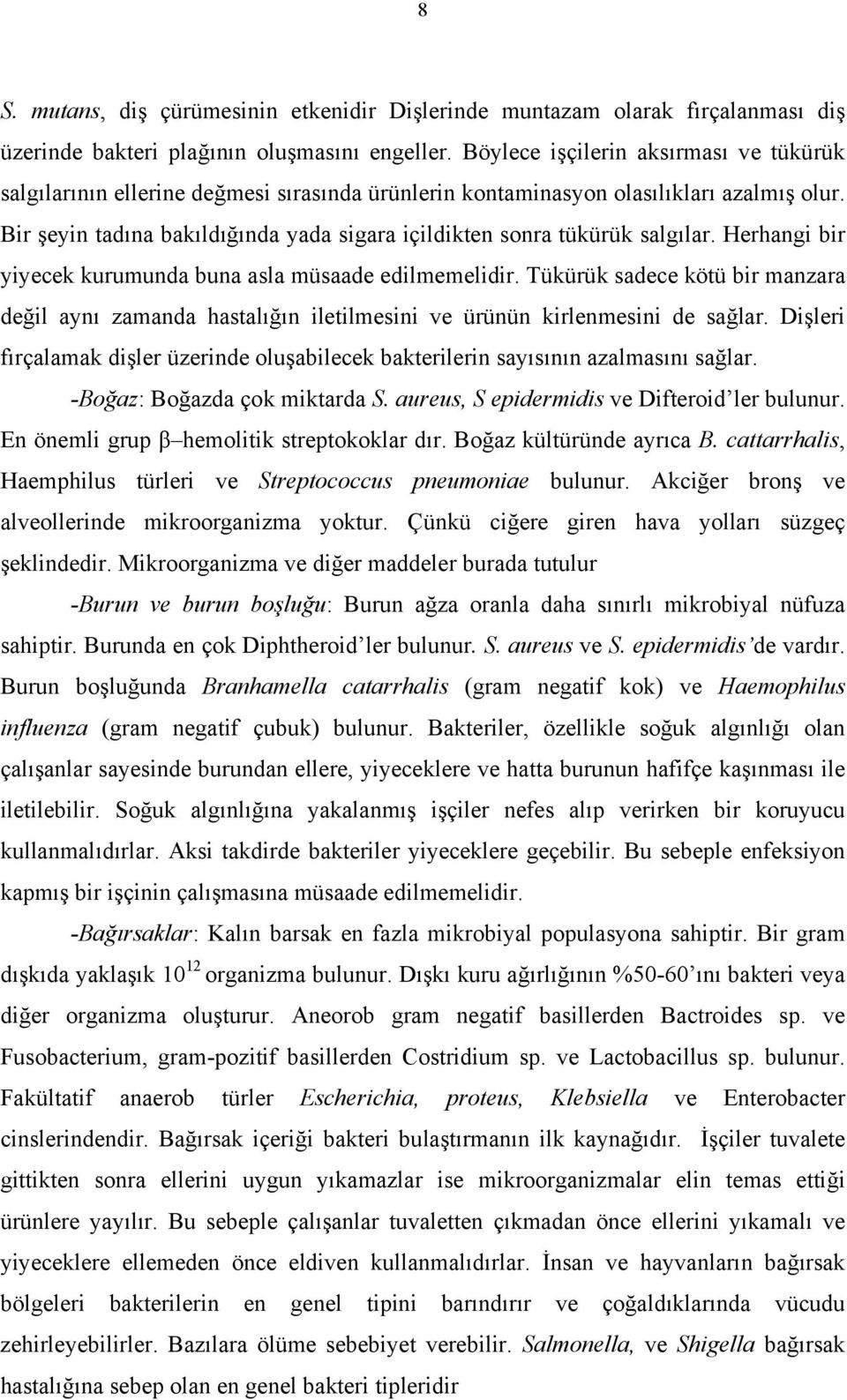 Bir şeyin tadına bakıldığında yada sigara içildikten sonra tükürük salgılar. Herhangi bir yiyecek kurumunda buna asla müsaade edilmemelidir.