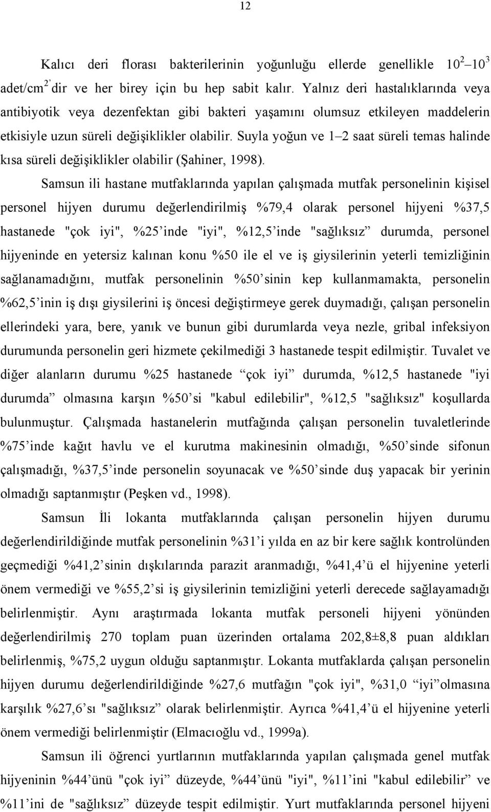 Suyla yoğun ve 1 2 saat süreli temas halinde kısa süreli değişiklikler olabilir (Şahiner, 1998).