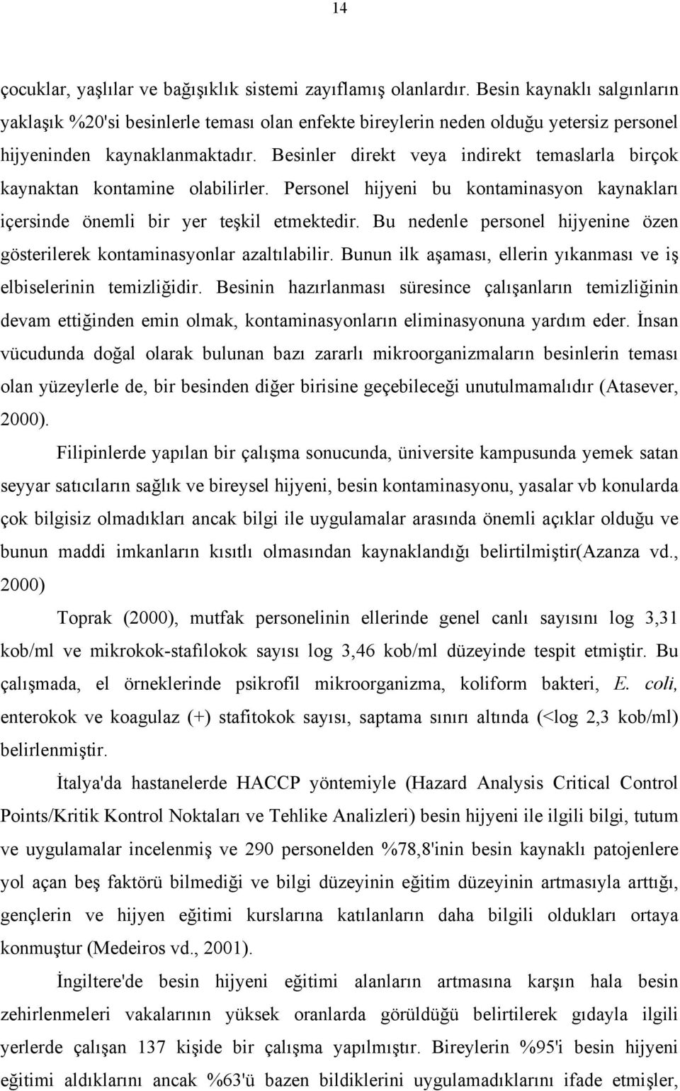 Besinler direkt veya indirekt temaslarla birçok kaynaktan kontamine olabilirler. Personel hijyeni bu kontaminasyon kaynakları içersinde önemli bir yer teşkil etmektedir.