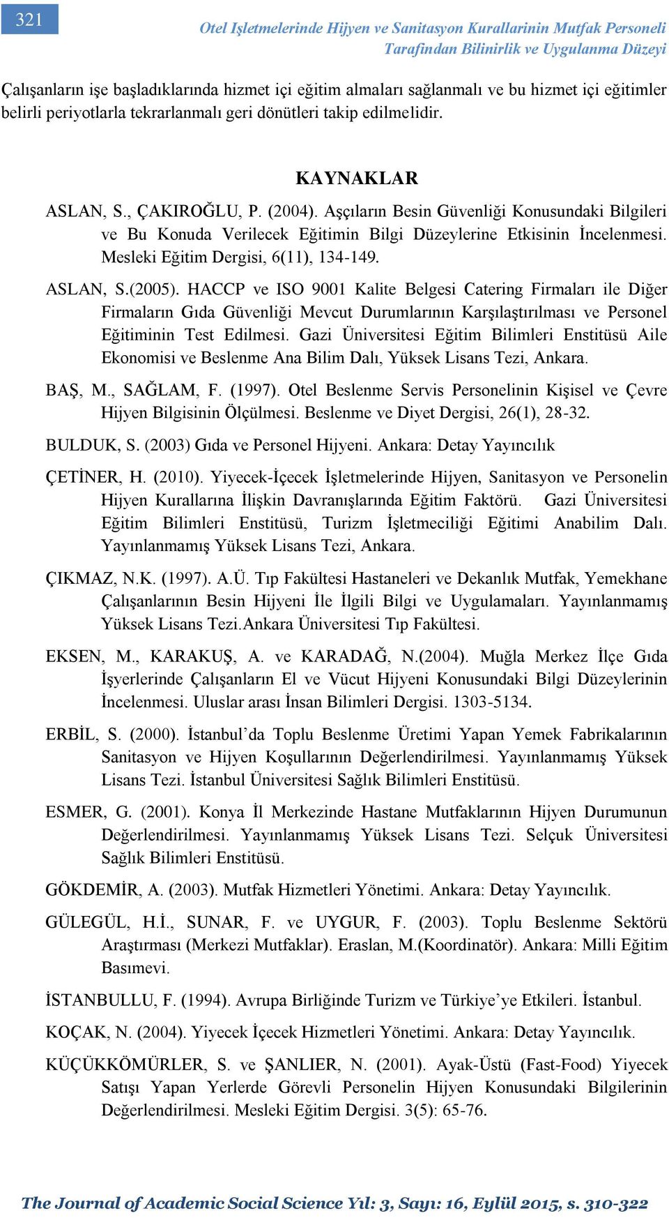 Aşçıların Besin Güvenliği Konusundaki Bilgileri ve Bu Konuda Verilecek Eğitimin Bilgi Düzeylerine Etkisinin İncelenmesi. Mesleki Eğitim Dergisi, 6(11), 134-149. ASLAN, S.(2005).