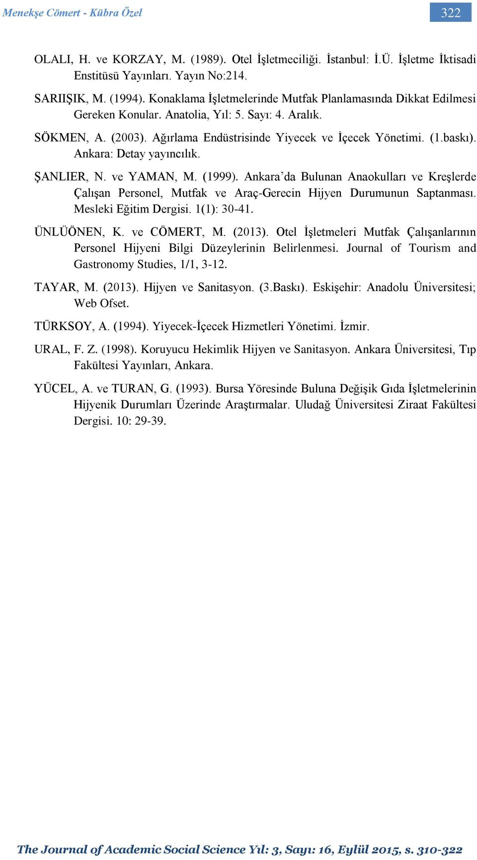 Ankara: Detay yayıncılık. ŞANLIER, N. ve YAMAN, M. (1999). Ankara da Bulunan Anaokulları ve Kreşlerde Çalışan Personel, Mutfak ve Araç-Gerecin Hijyen Durumunun Saptanması. Mesleki Eğitim Dergisi.