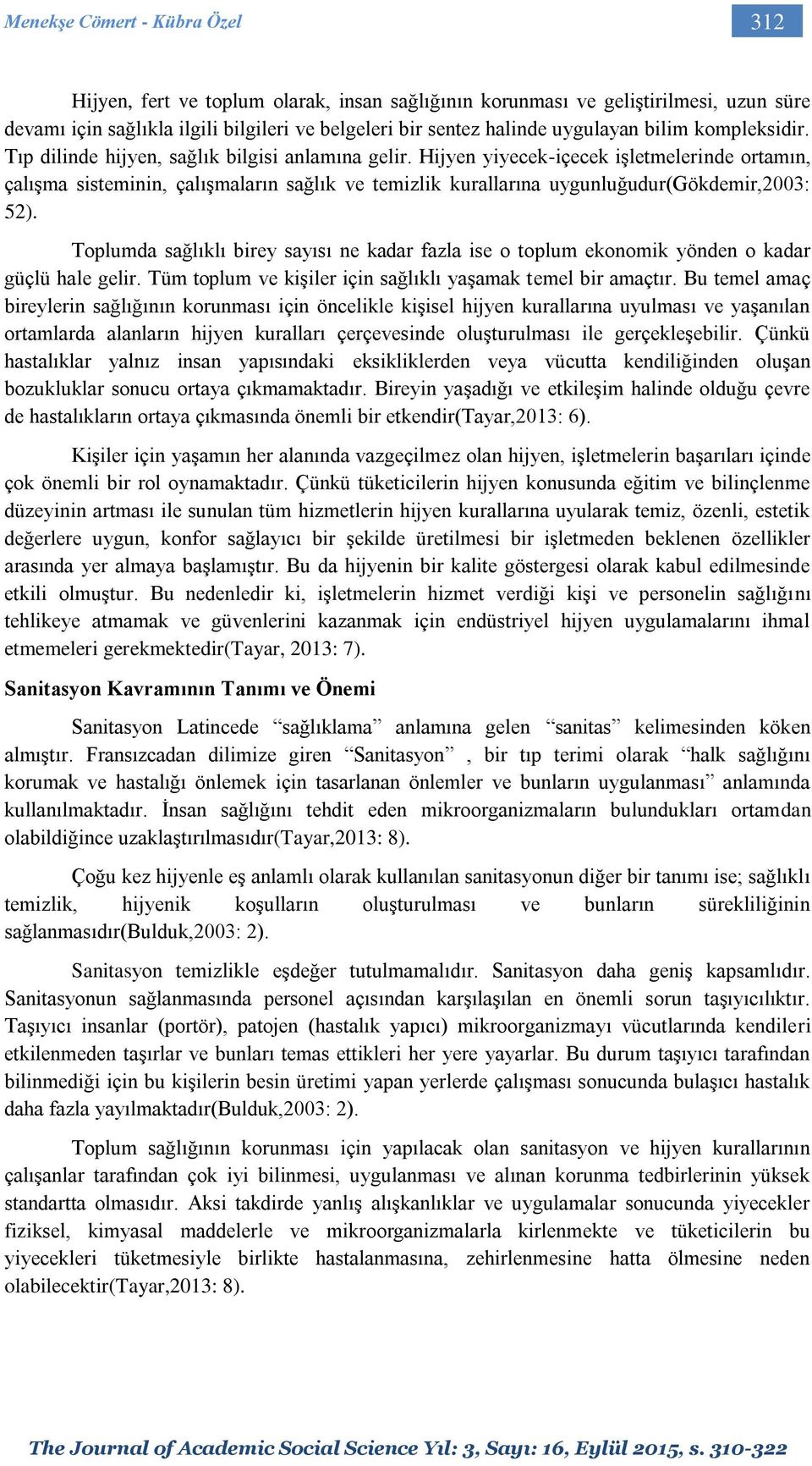 Hijyen yiyecek-içecek işletmelerinde ortamın, çalışma sisteminin, çalışmaların sağlık ve temizlik kurallarına uygunluğudur(gökdemir,2003: 52).