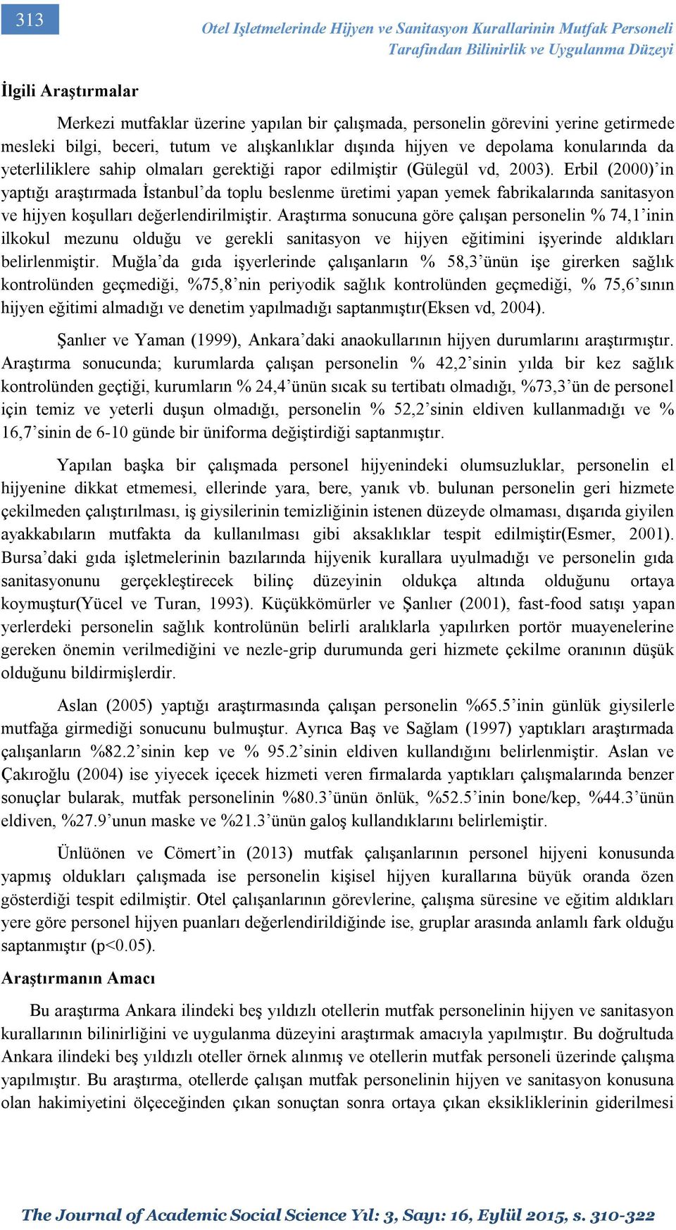 Erbil (2000) in yaptığı araştırmada İstanbul da toplu beslenme üretimi yapan yemek fabrikalarında sanitasyon ve hijyen koşulları değerlendirilmiştir.