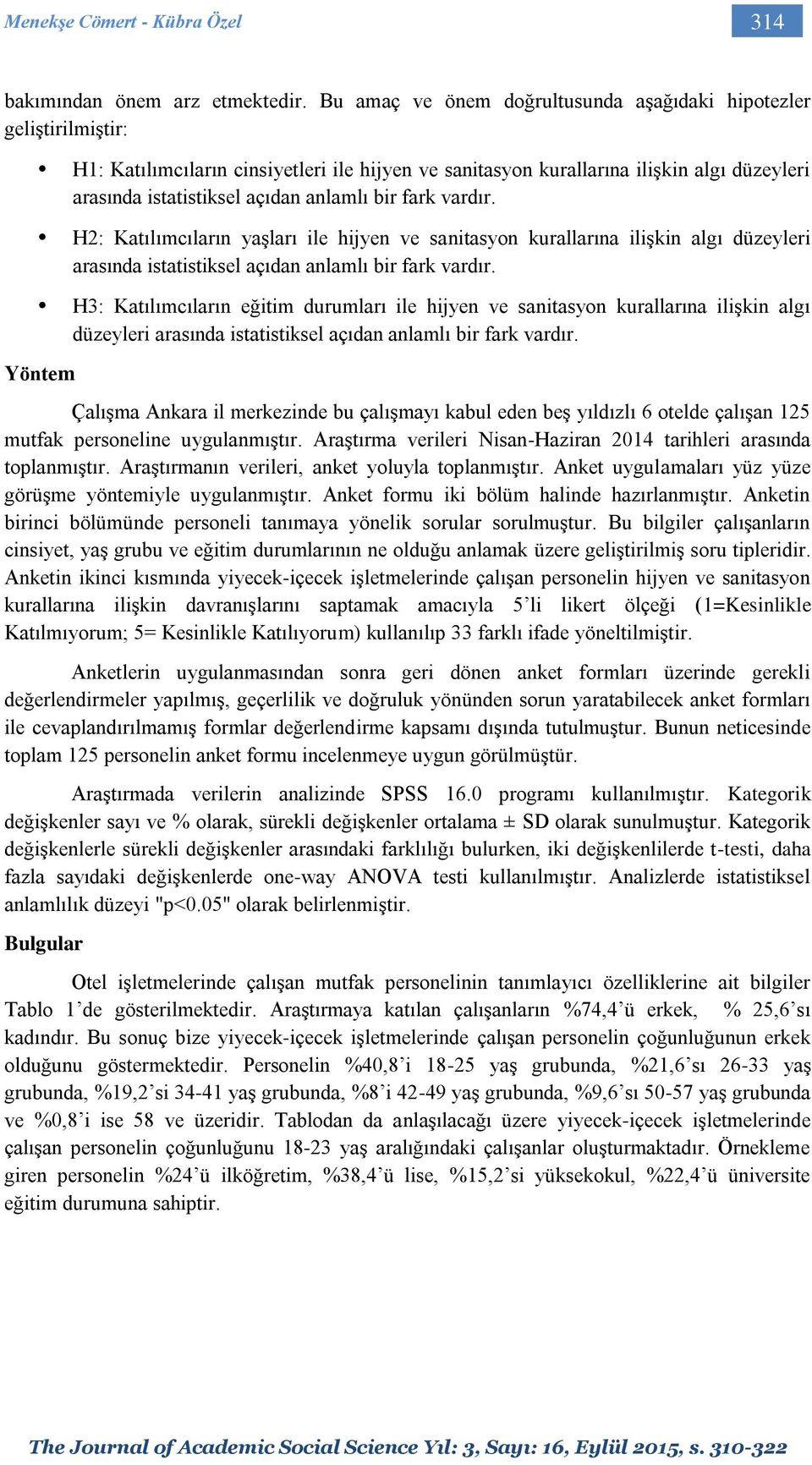 bir fark vardır. H2: Katılımcıların yaşları ile hijyen ve sanitasyon kurallarına ilişkin algı düzeyleri arasında istatistiksel açıdan anlamlı bir fark vardır.