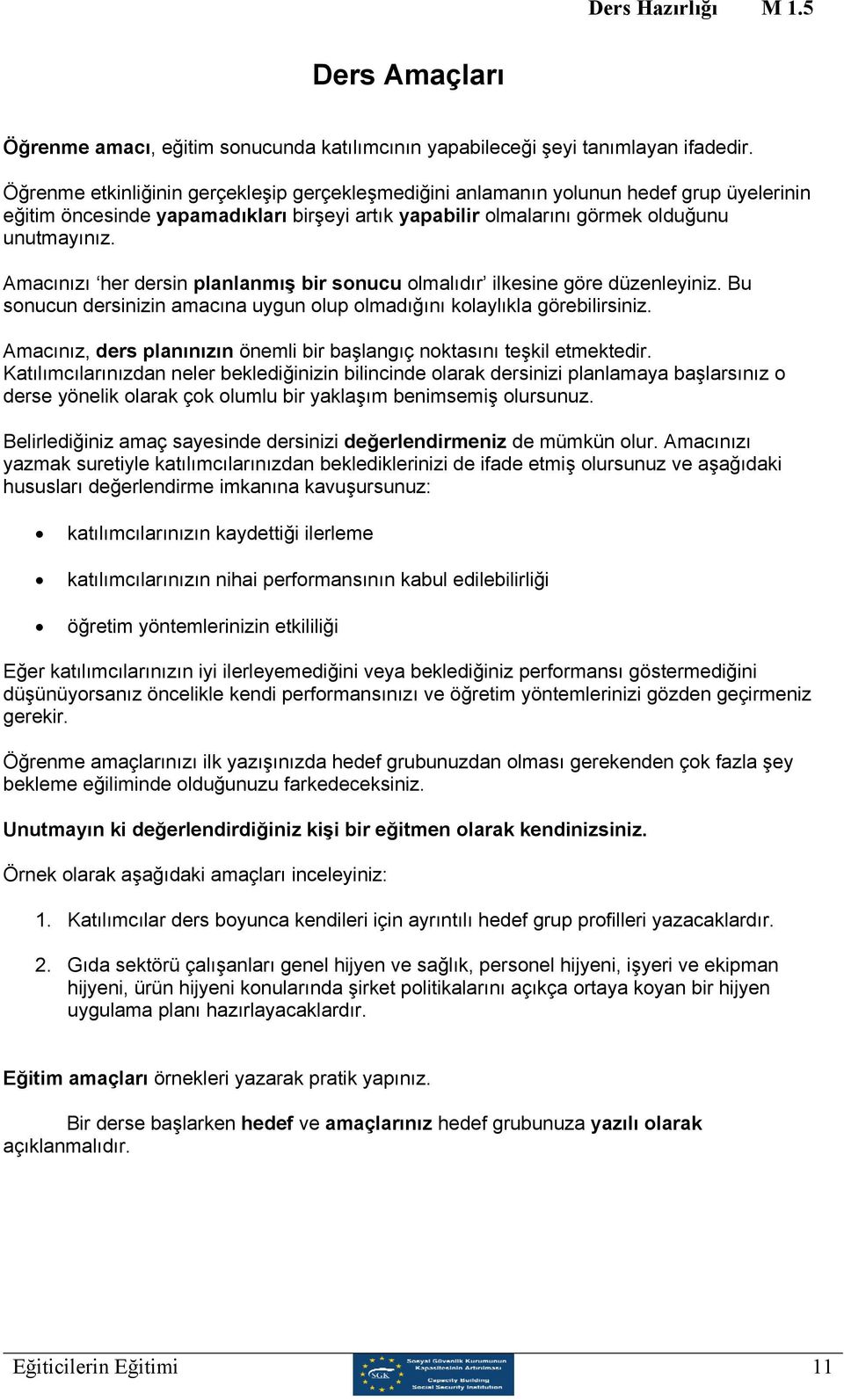 Amacınızı her dersin planlanmış bir sonucu olmalıdır ilkesine göre düzenleyiniz. Bu sonucun dersinizin amacına uygun olup olmadığını kolaylıkla görebilirsiniz.