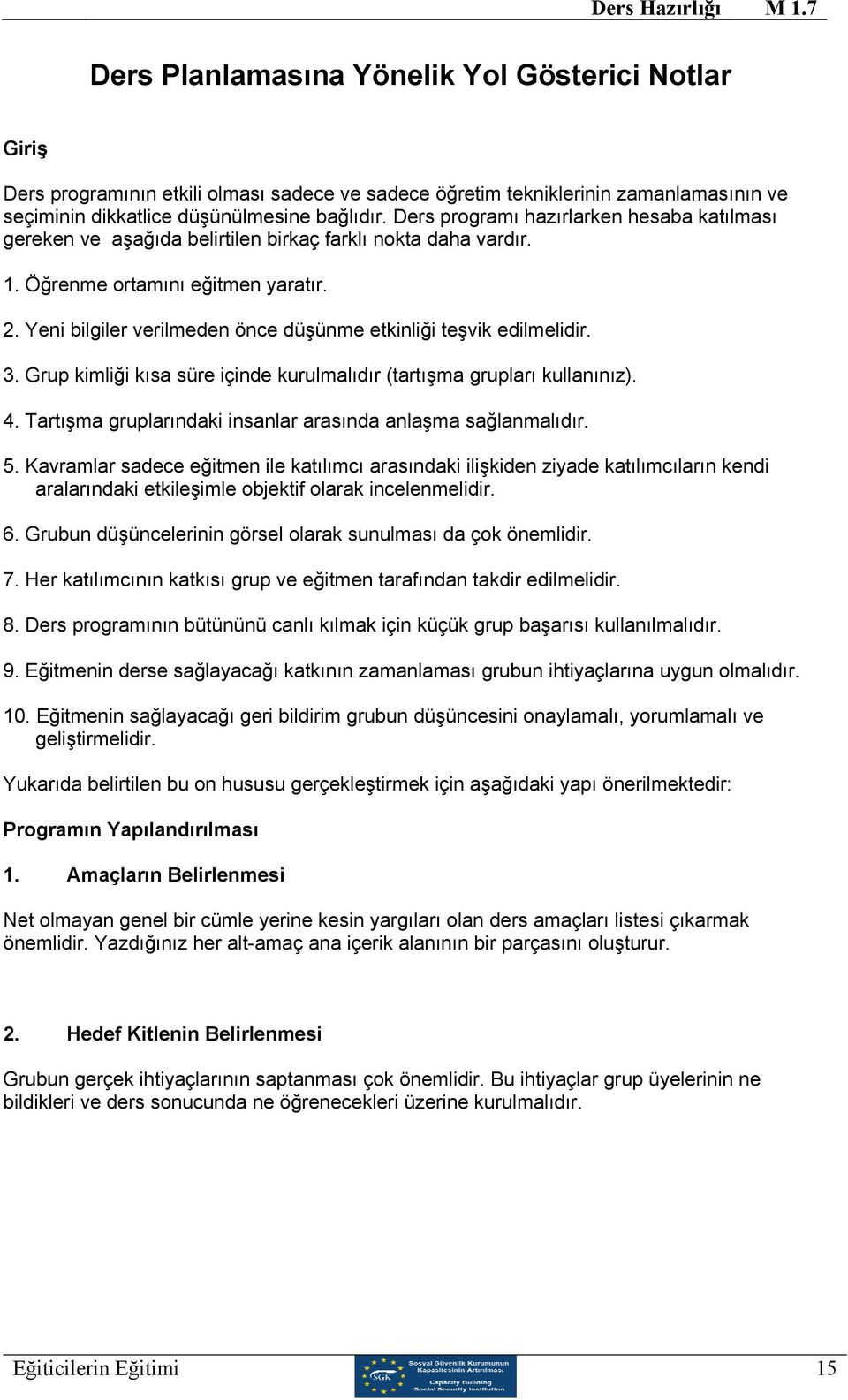 Ders programı hazırlarken hesaba katılması gereken ve aşağıda belirtilen birkaç farklı nokta daha vardır. 1. Öğrenme ortamını eğitmen yaratır. 2.