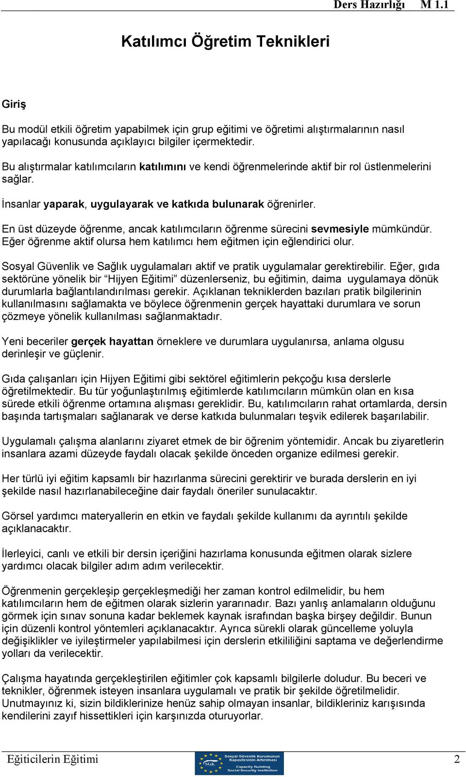 En üst düzeyde öğrenme, ancak katılımcıların öğrenme sürecini sevmesiyle mümkündür. Eğer öğrenme aktif olursa hem katılımcı hem eğitmen için eğlendirici olur.