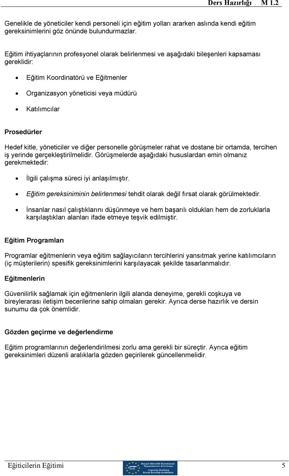 Hedef kitle, yöneticiler ve diğer personelle görüşmeler rahat ve dostane bir ortamda, tercihen iş yerinde gerçekleştirilmelidir.