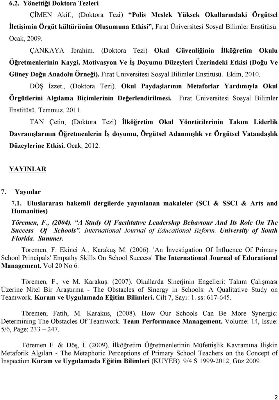 Fırat Üniversitesi Sosyal Bilimler Enstitüsü. Ekim, 2010. DÖŞ İzzet., (Doktora Tezi). Okul Paydaşlarının Metaforlar Yardımıyla Okul Örgütlerini Algılama Biçimlerinin Değerlendirilmesi.