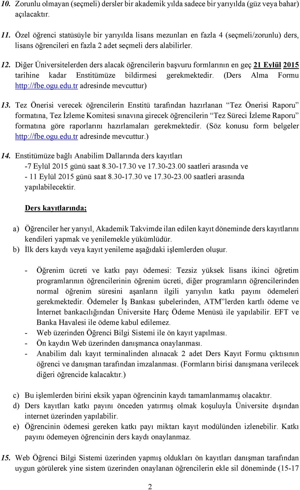 Diğer Üniversitelerden ders alacak öğrencilerin başvuru formlarının en geç 21 Eylül 2015 tarihine kadar Enstitümüze bildirmesi gerekmektedir. (Ders Alma Formu http://fbe.ogu.edu.