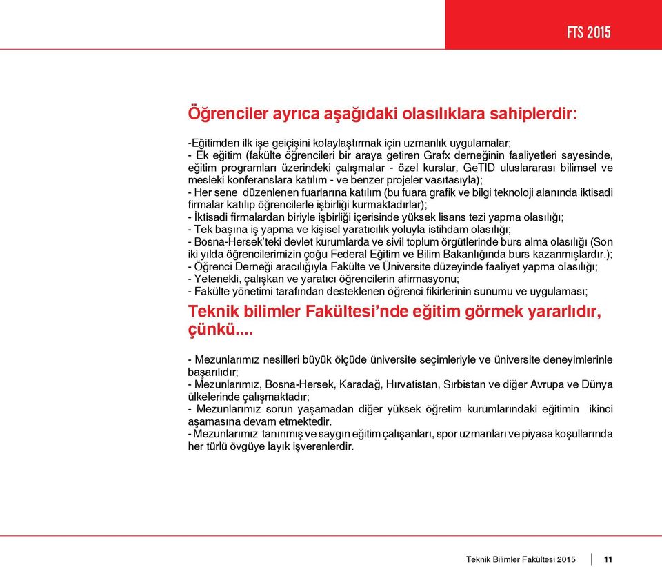 fuarlarına katılım (bu fuara grafik ve bilgi teknoloji alanında iktisadi firmalar katılıp öğrencilerle işbirliği kurmaktadırlar); - İktisadi firmalardan biriyle işbirliği içerisinde yüksek lisans