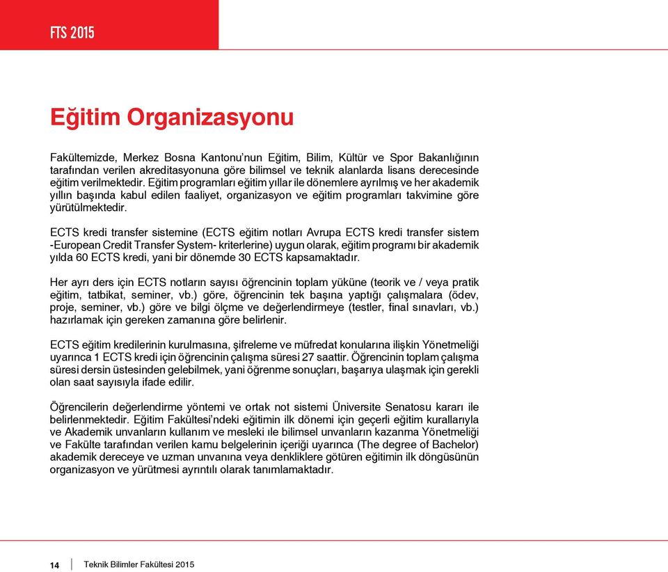 ECTS kredi transfer sistemine (ECTS eğitim notları Avrupa ECTS kredi transfer sistem -European Credit Transfer System- kriterlerine) uygun olarak, eğitim programı bir akademik yılda 60 ECTS kredi,