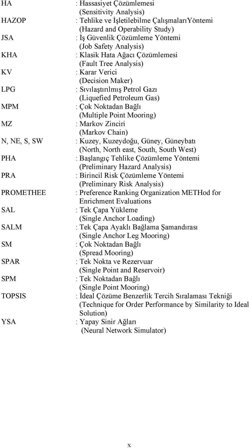 : Markov Zinciri (Markov Chain) N, NE, S, SW : Kuzey, Kuzeydoğu, Güney, Güneybatı (North, North east, South, South West) PHA : Başlangıç Tehlike Çözümleme Yöntemi (Preliminary Hazard Analysis) PRA :