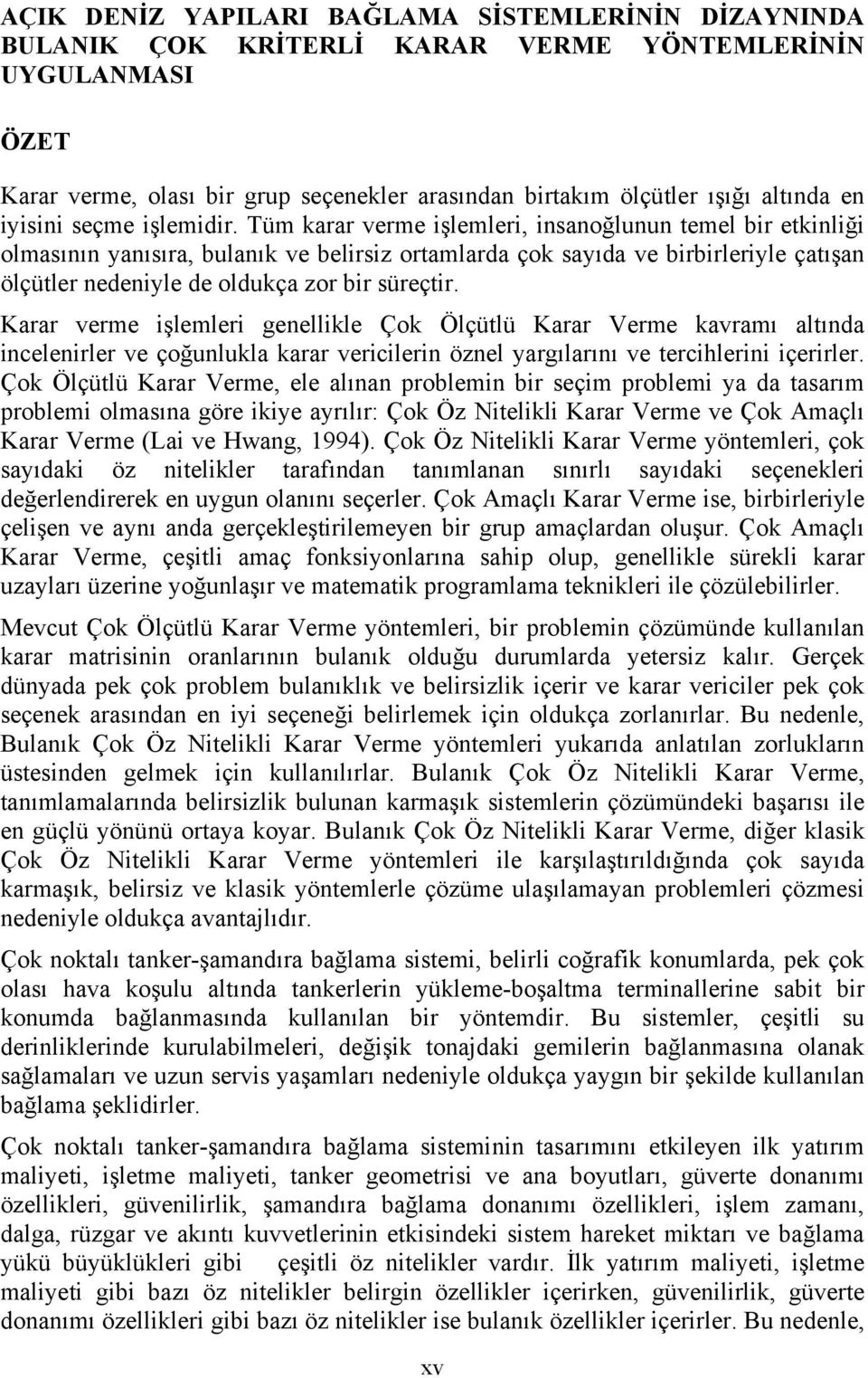 Tüm karar verme işlemleri, insanoğlunun temel bir etkinliği olmasının yanısıra, bulanık ve belirsiz ortamlarda çok sayıda ve birbirleriyle çatışan ölçütler nedeniyle de oldukça zor bir süreçtir.