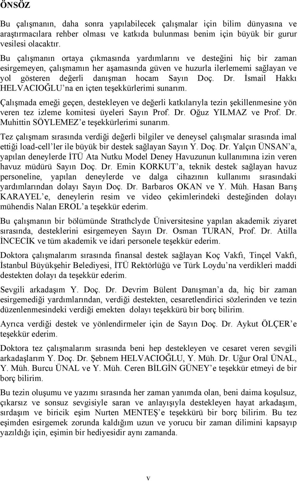 Dr. İsmail Hakkı HELVACIOĞLU na en içten teşekkürlerimi sunarım. Çalışmada emeği geçen, destekleyen ve değerli katkılarıyla tezin şekillenmesine yön veren tez izleme komitesi üyeleri Sayın Prof. Dr.